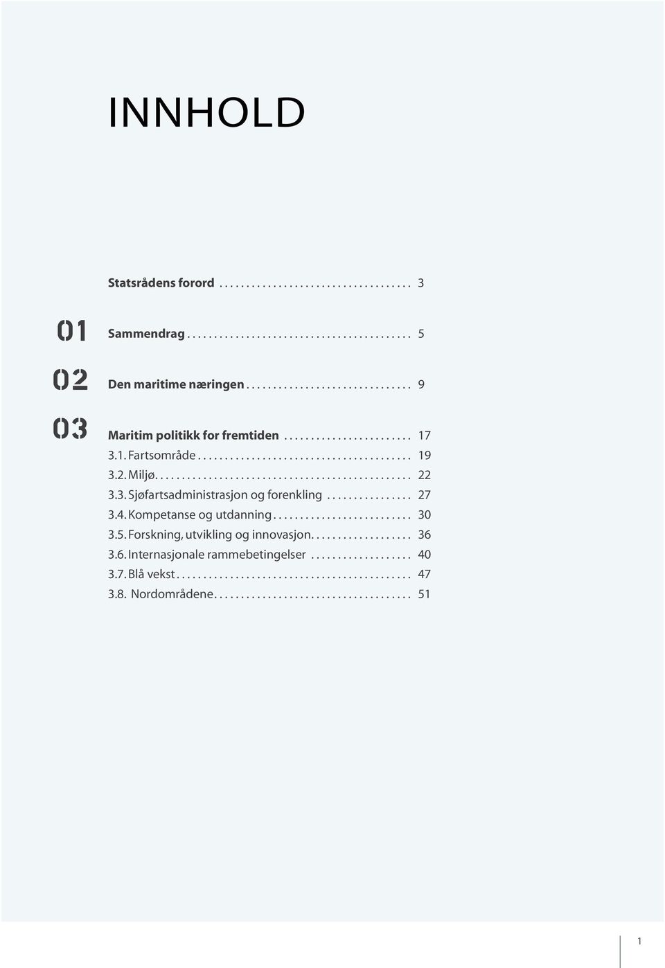 .. 27 3.4. Kompetanse og utdanning... 30 3.5. Forskning, utvikling og innovasjon... 36 