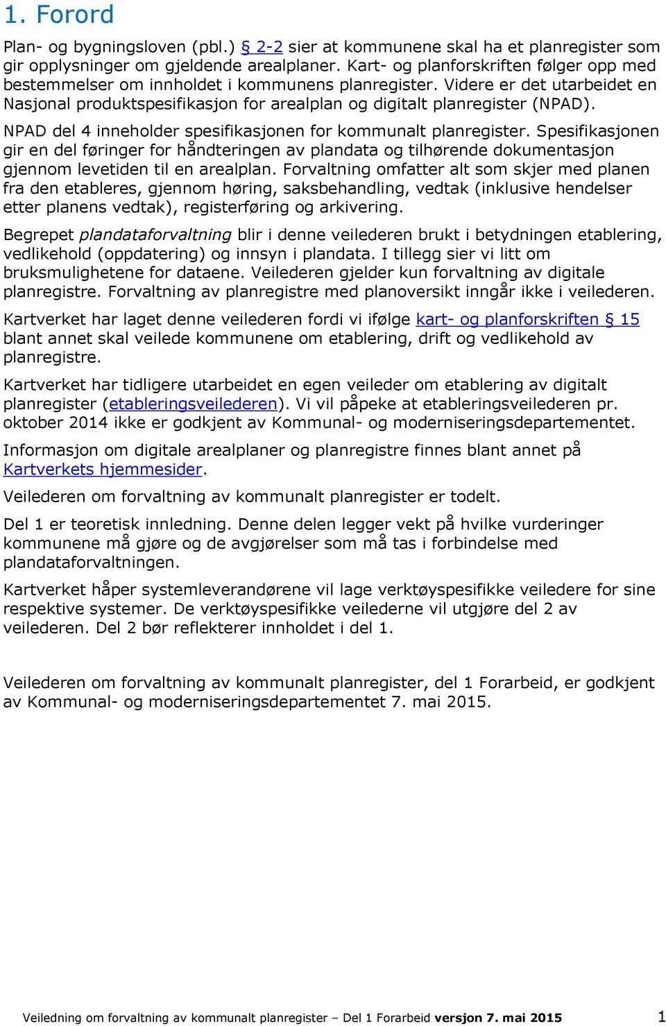 NPAD del 4 inneholder spesifikasjonen for kommunalt planregister. Spesifikasjonen gir en del føringer for håndteringen av plandata og tilhørende dokumentasjon gjennom levetiden til en arealplan.