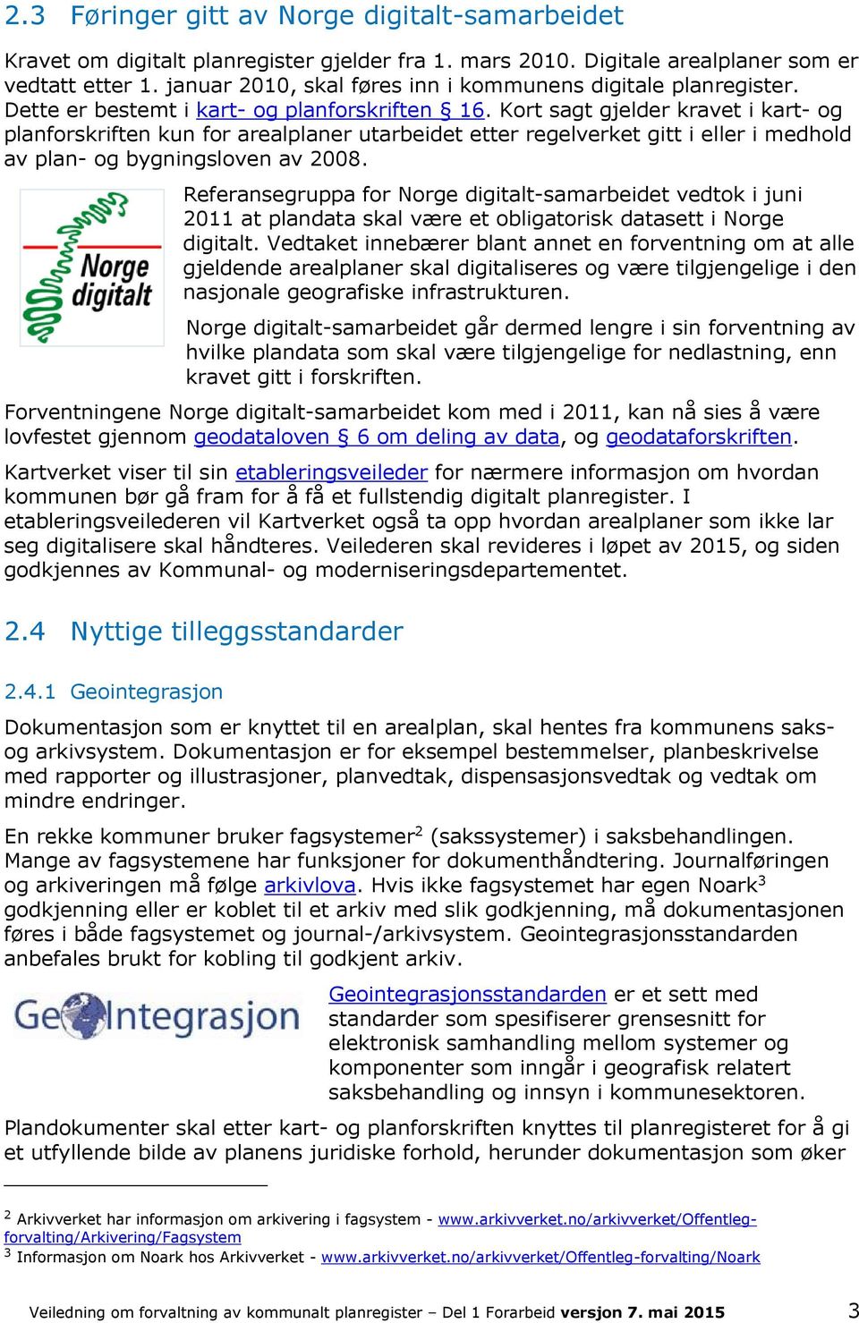 Kort sagt gjelder kravet i kart- og planforskriften kun for arealplaner utarbeidet etter regelverket gitt i eller i medhold av plan- og bygningsloven av 2008.