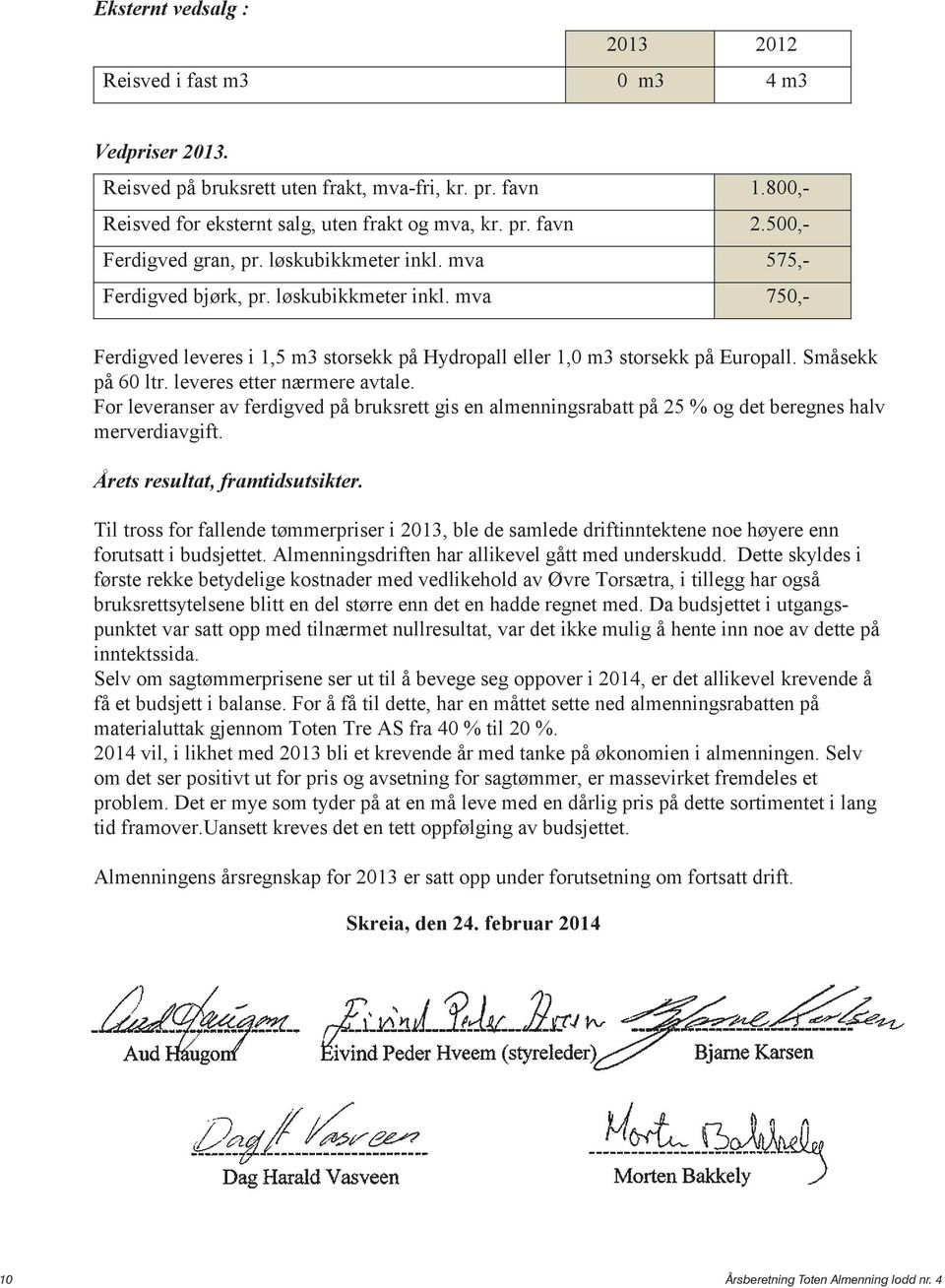 Småsekk på 60 ltr. leveres etter nærmere avtale. For leveranser av ferdigved på bruksrett gis en almenningsrabatt på 25 % og det beregnes halv merverdiavgift. Årets resultat, framtidsutsikter.