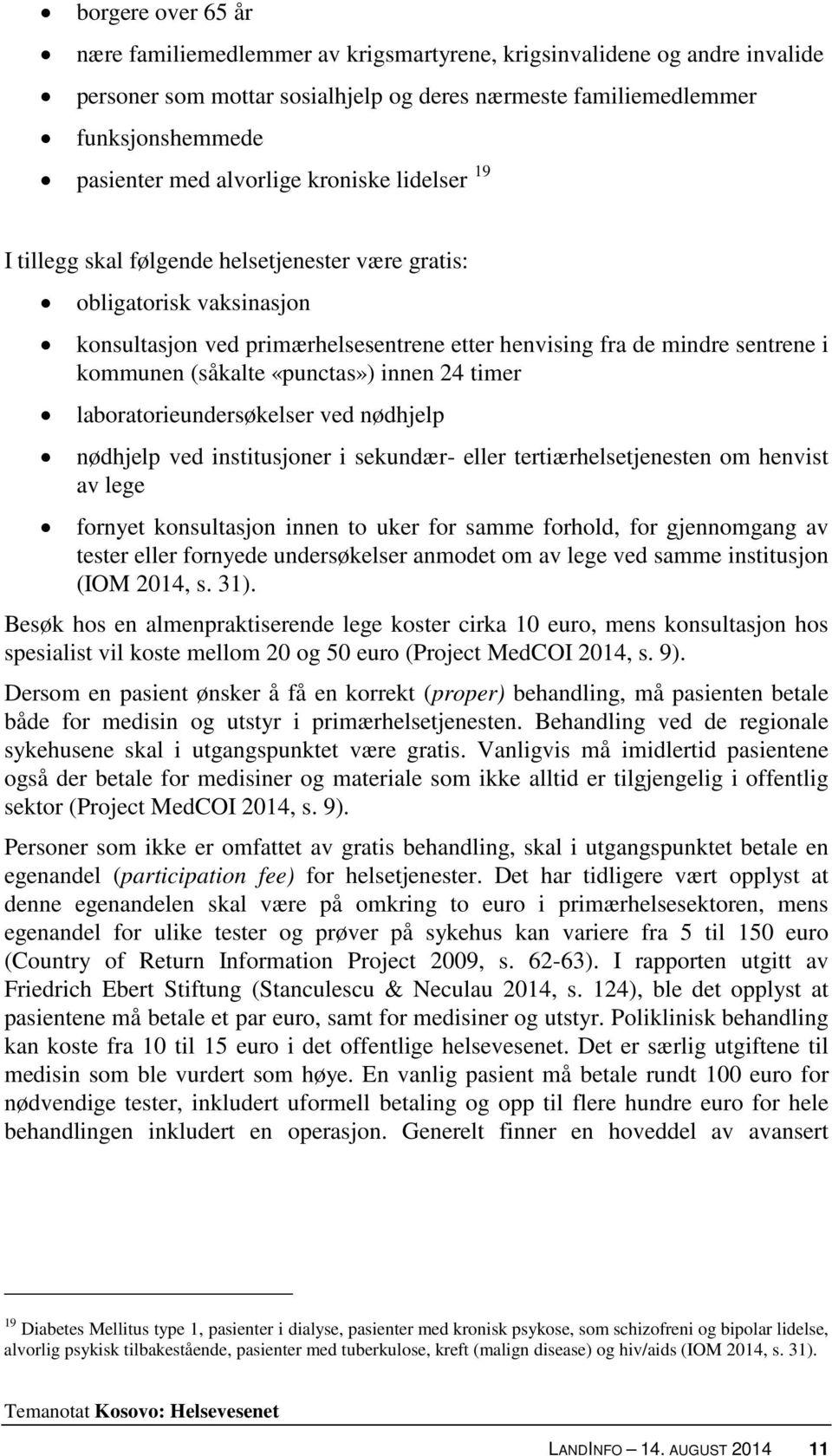 (såkalte «punctas») innen 24 timer laboratorieundersøkelser ved nødhjelp nødhjelp ved institusjoner i sekundær- eller tertiærhelsetjenesten om henvist av lege fornyet konsultasjon innen to uker for