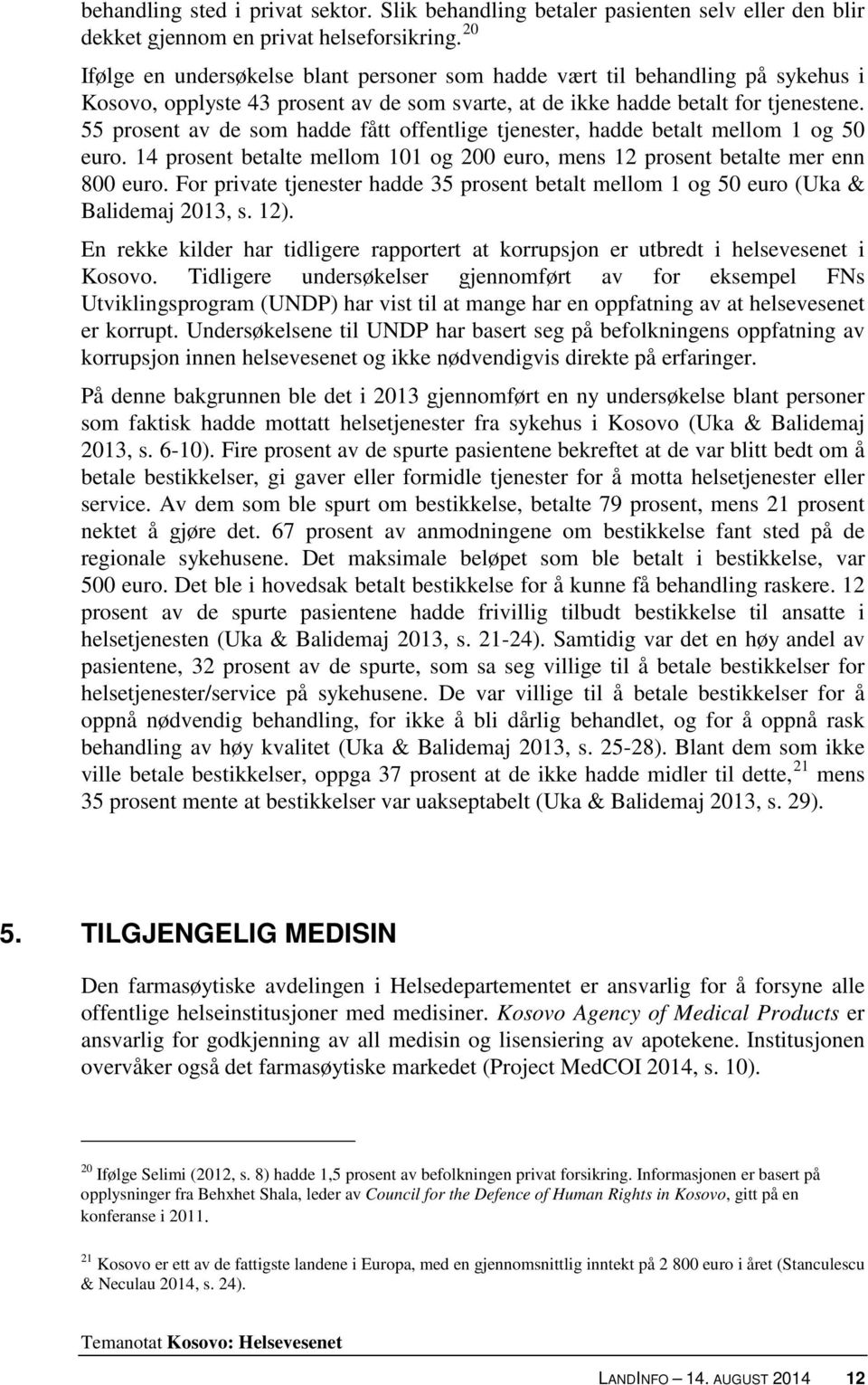 55 prosent av de som hadde fått offentlige tjenester, hadde betalt mellom 1 og 50 euro. 14 prosent betalte mellom 101 og 200 euro, mens 12 prosent betalte mer enn 800 euro.