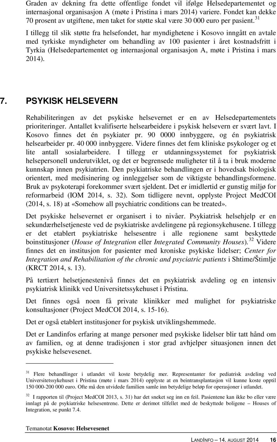 31 I tillegg til slik støtte fra helsefondet, har myndighetene i Kosovo inngått en avtale med tyrkiske myndigheter om behandling av 100 pasienter i året kostnadsfritt i Tyrkia (Helsedepartementet og