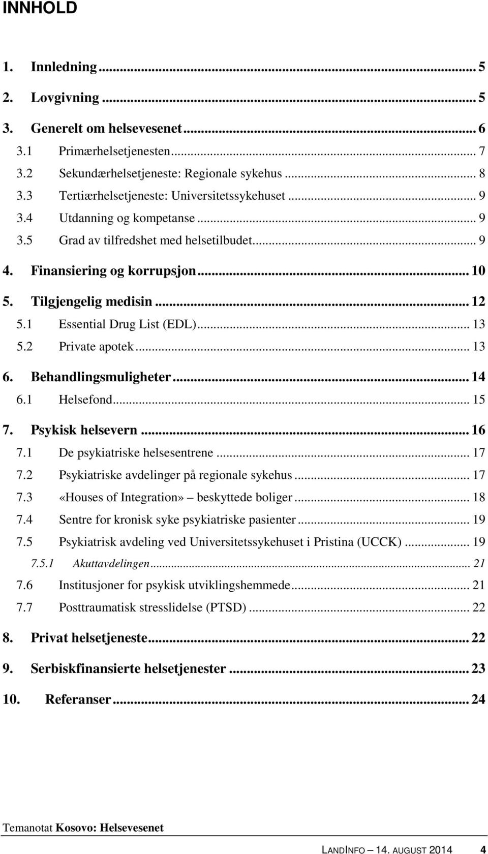 1 Essential Drug List (EDL)... 13 5.2 Private apotek... 13 6. Behandlingsmuligheter... 14 6.1 Helsefond... 15 7. Psykisk helsevern... 16 7.1 De psykiatriske helsesentrene... 17 7.