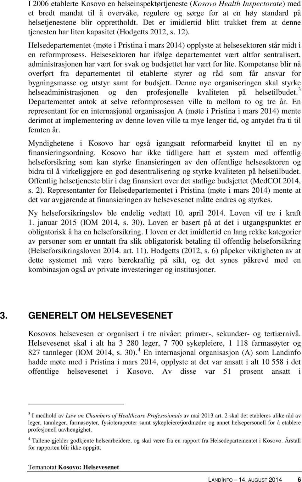 Helsedepartementet (møte i Pristina i mars 2014) opplyste at helsesektoren står midt i en reformprosess.