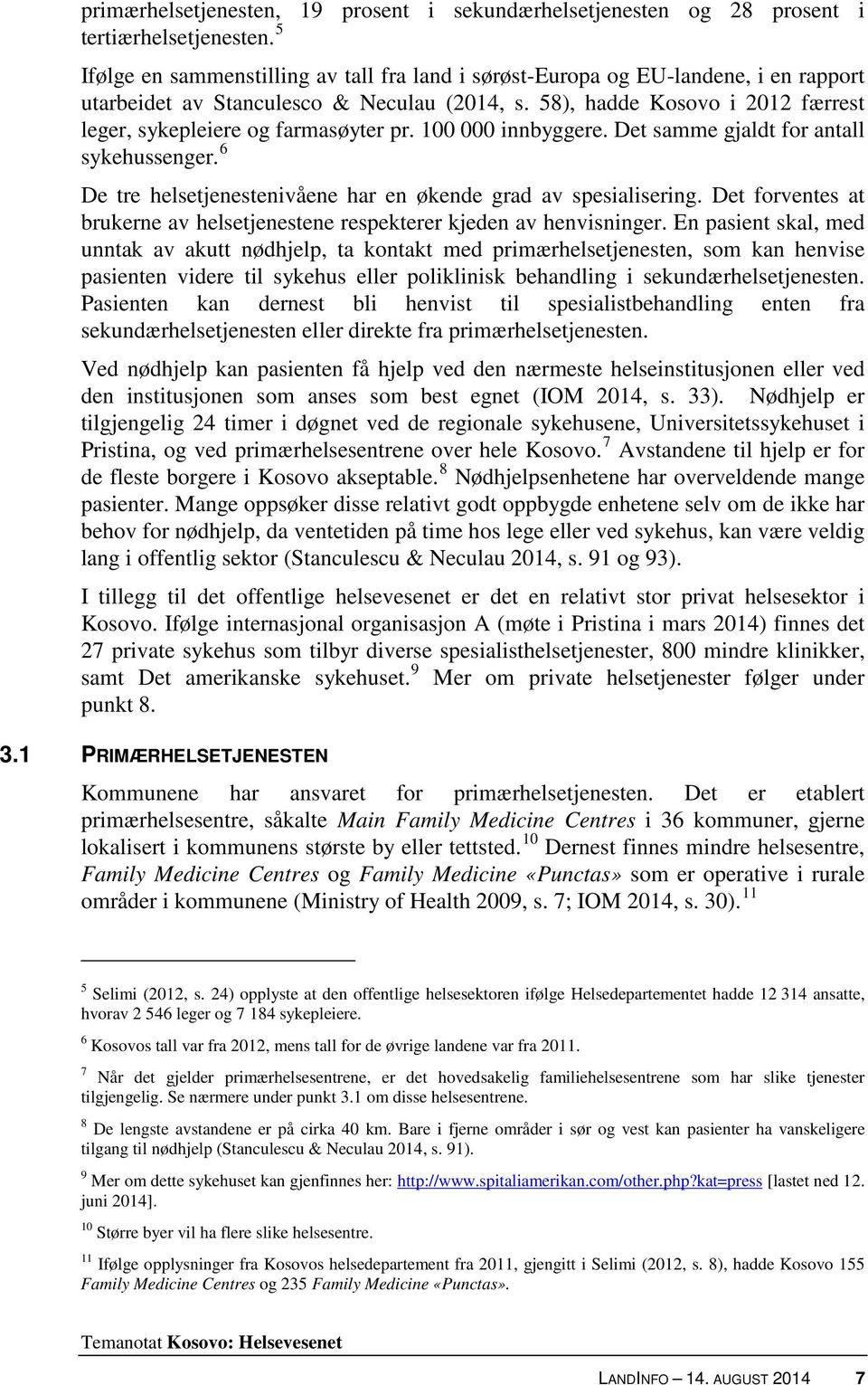 58), hadde Kosovo i 2012 færrest leger, sykepleiere og farmasøyter pr. 100 000 innbyggere. Det samme gjaldt for antall sykehussenger.