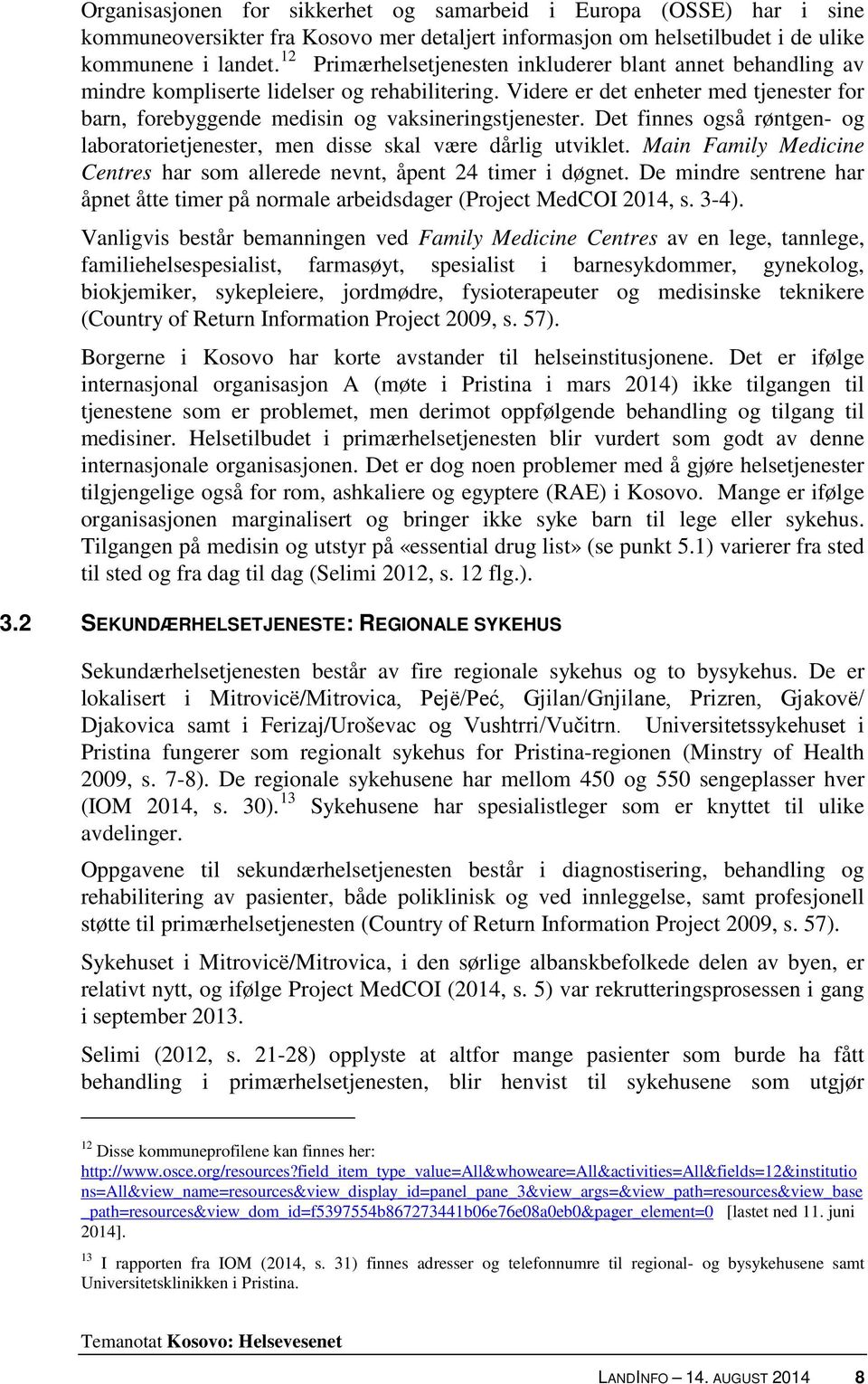 Det finnes også røntgen- og laboratorietjenester, men disse skal være dårlig utviklet. Main Family Medicine Centres har som allerede nevnt, åpent 24 timer i døgnet.