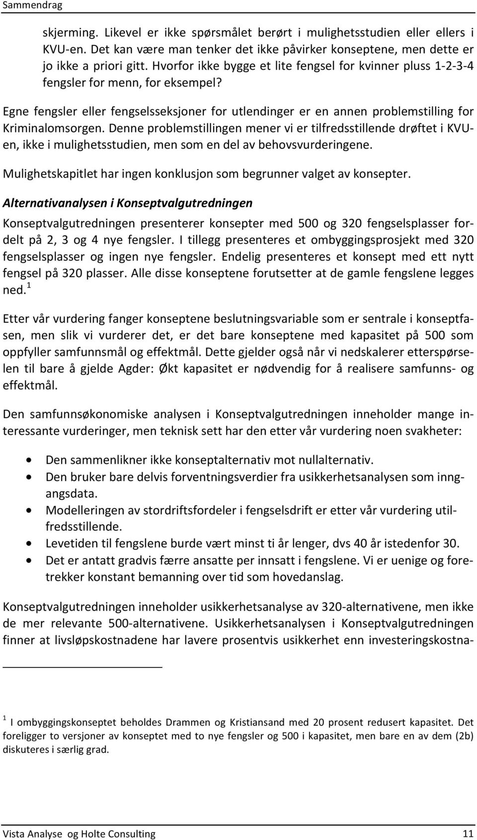 DenneproblemstillingenmenerviertilfredsstillendedrøftetiKVU> en,ikkeimulighetsstudien,mensomendelavbehovsvurderingene. Mulighetskapitletharingenkonklusjonsombegrunnervalgetavkonsepter.