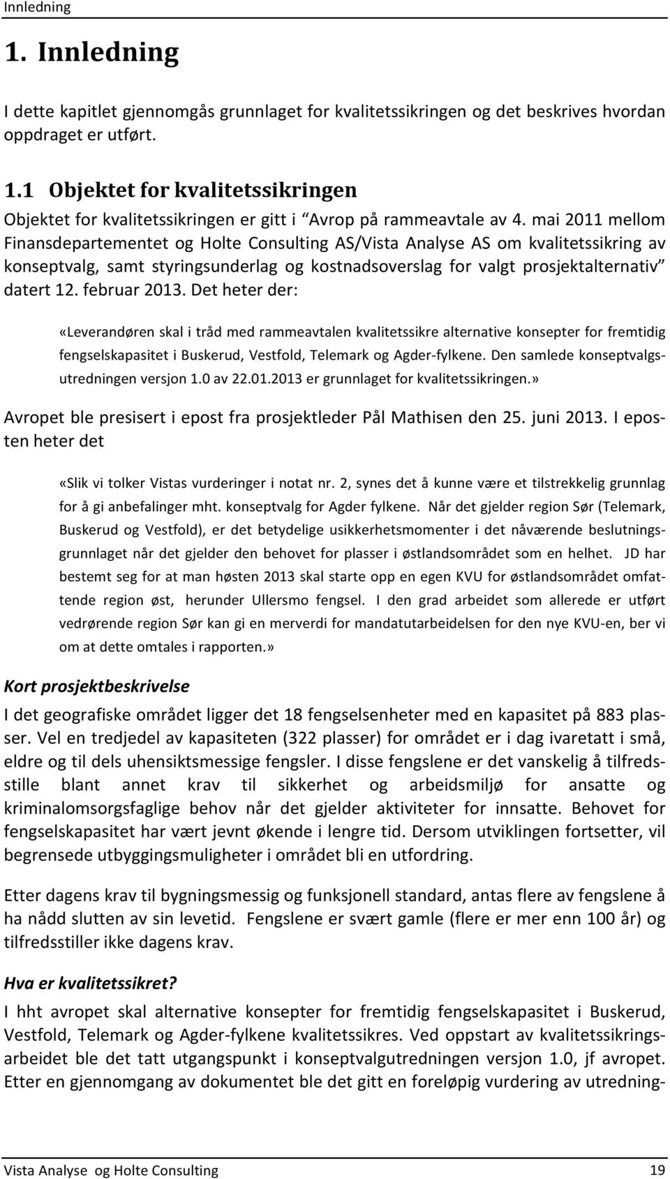 februar2013.detheterder: «Leverandørenskalitrådmedrammeavtalenkvalitetssikrealternativekonsepterforfremtidig fengselskapasitetibuskerud,vestfold,telemarkogagder>fylkene.