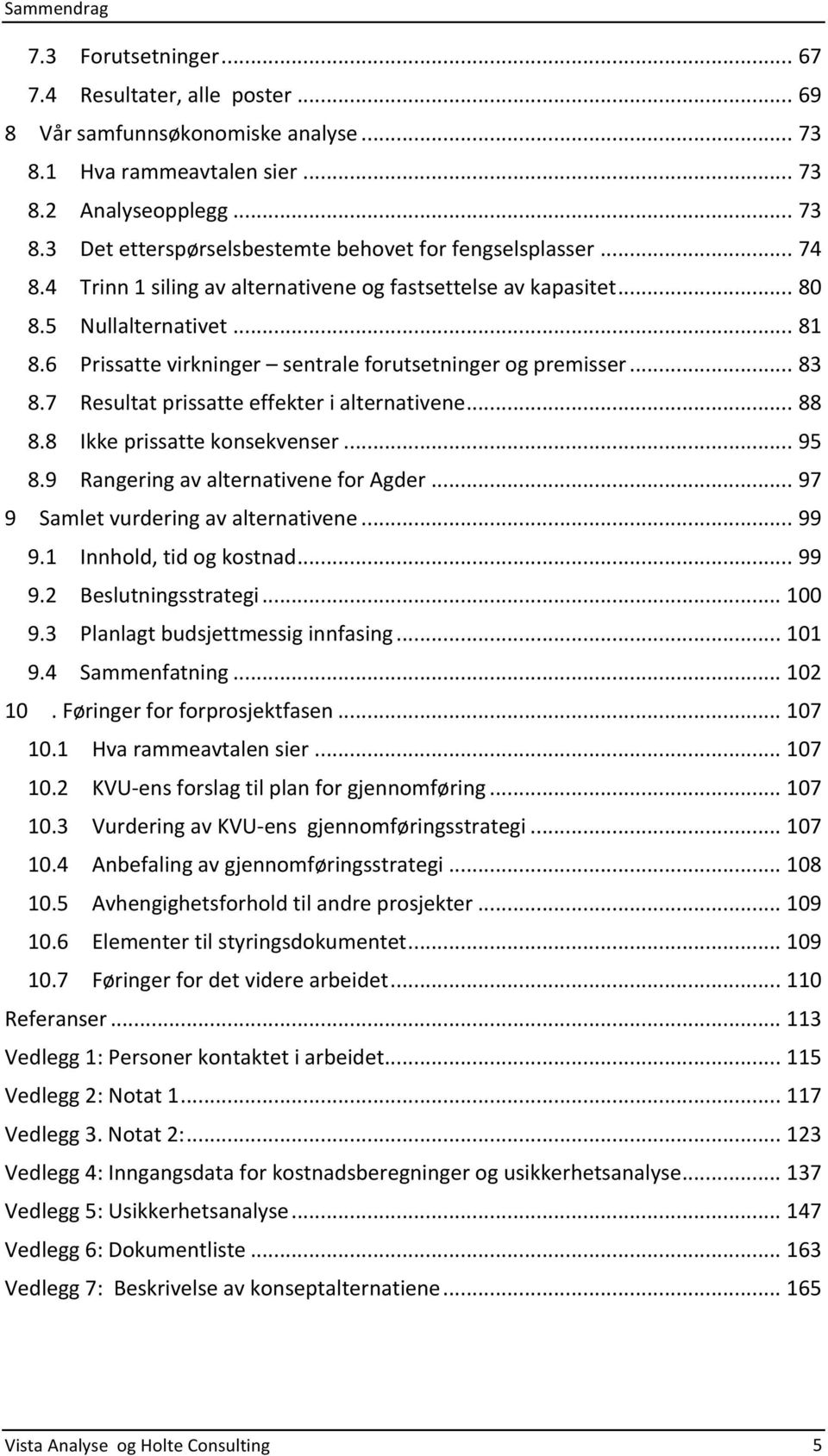 ..88 8.8 Ikkeprissattekonsekvenser...95 8.9 RangeringavalternativeneforAgder...97 9 Samletvurderingavalternativene...99 9.1 Innhold,tidogkostnad...99 9.2 Beslutningsstrategi...100 9.