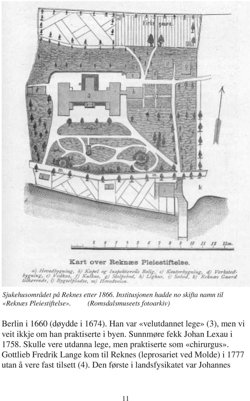 Han var «velutdannet lege» (3), men vi veit ikkje om han praktiserte i byen. Sunnmøre fekk Johan Lexau i 1758.