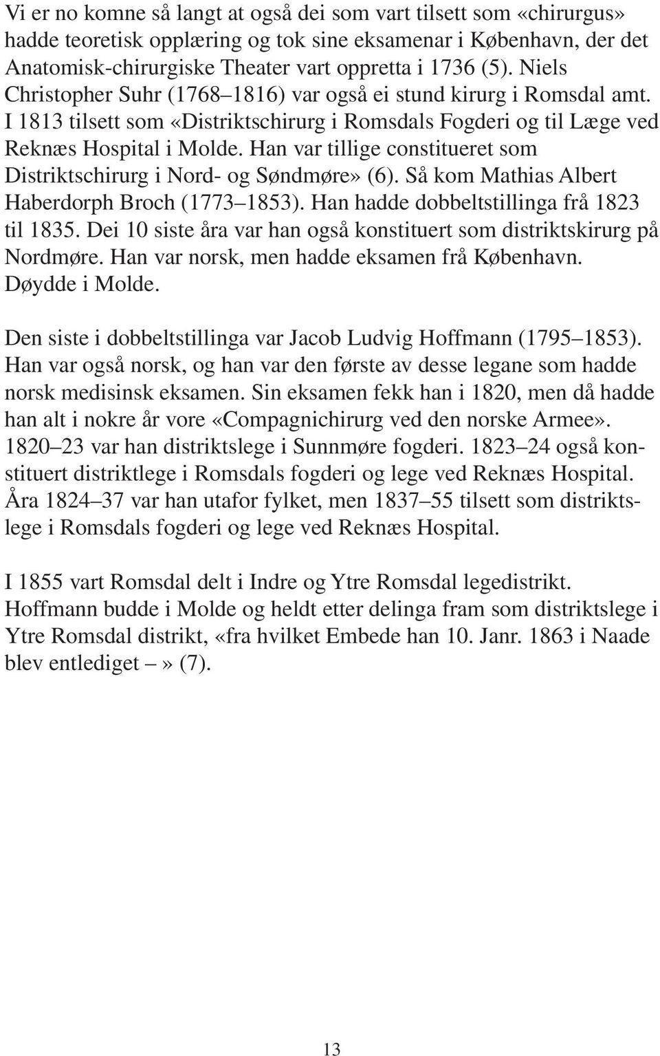 Han var tillige constitueret som Distriktschirurg i Nord- og Søndmøre» (6). Så kom Mathias Albert Haberdorph Broch (1773 1853). Han hadde dobbeltstillinga frå 1823 til 1835.