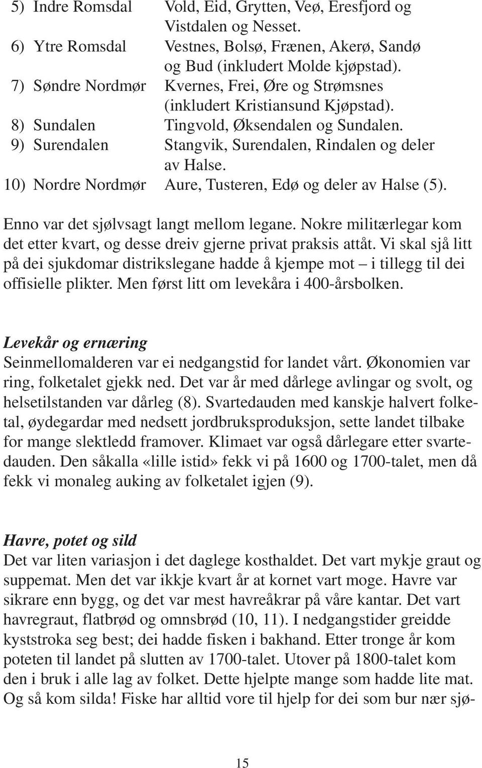 10) Nordre Nordmør Aure, Tusteren, Edø og deler av Halse (5). Enno var det sjølvsagt langt mellom legane. Nokre militærlegar kom det etter kvart, og desse dreiv gjerne privat praksis attåt.