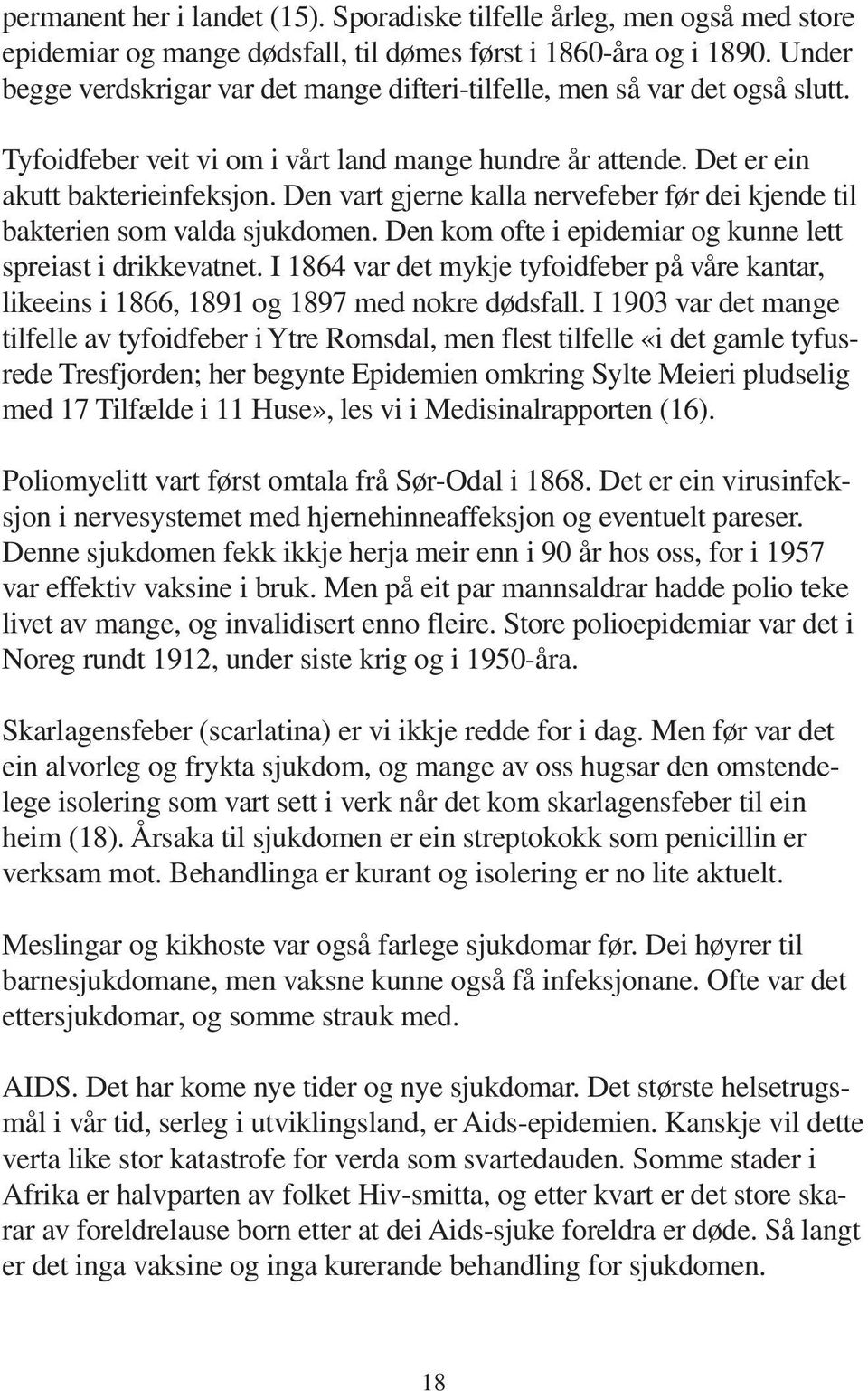 Den vart gjerne kalla nervefeber før dei kjende til bakterien som valda sjukdomen. Den kom ofte i epidemiar og kunne lett spreiast i drikkevatnet.