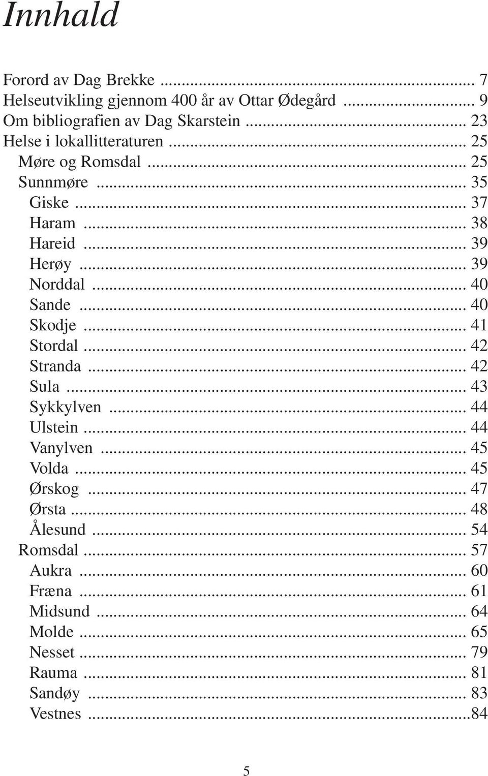 .. 40 Sande... 40 Skodje... 41 Stordal... 42 Stranda... 42 Sula... 43 Sykkylven... 44 Ulstein... 44 Vanylven... 45 Volda... 45 Ørskog.