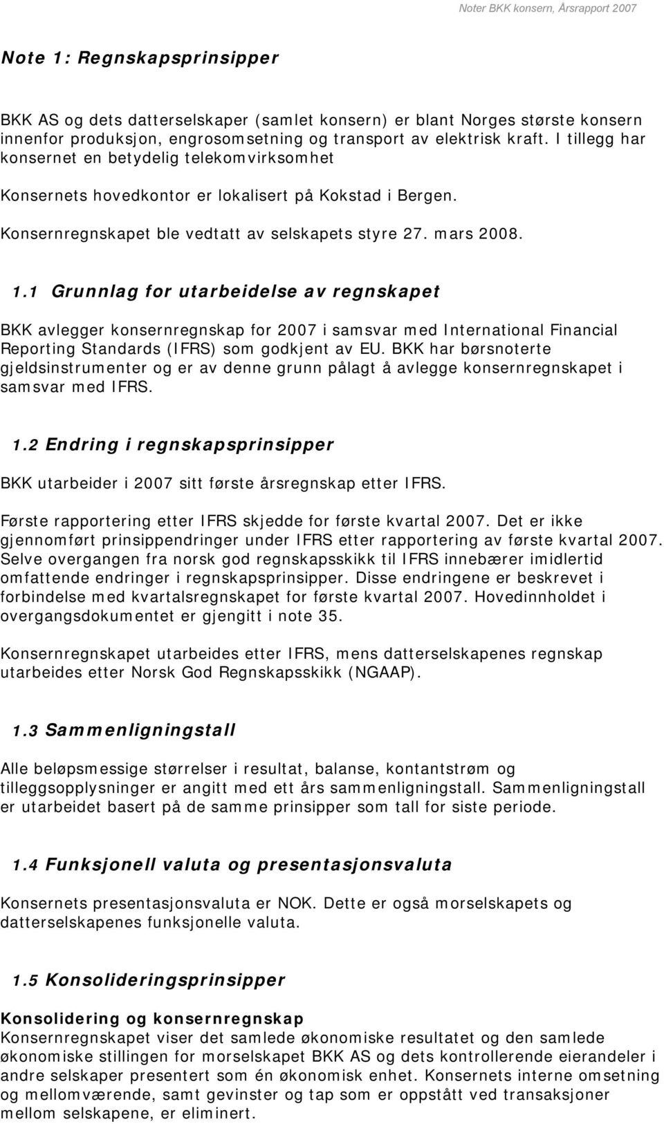 1 Grunnlag for utarbeidelse av regnskapet BKK avlegger konsernregnskap for 2007 i samsvar med International Financial Reporting Standards (IFRS) som godkjent av EU.