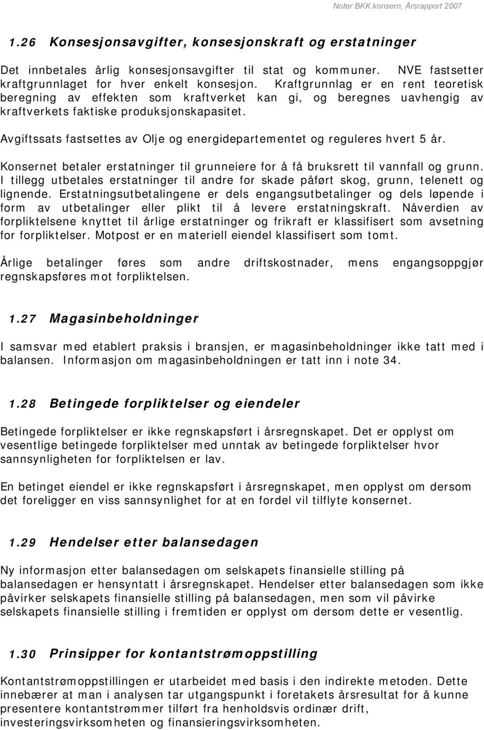 Avgiftssats fastsettes av Olje og energidepartementet og reguleres hvert 5 år. Konsernet betaler erstatninger til grunneiere for å få bruksrett til vannfall og grunn.