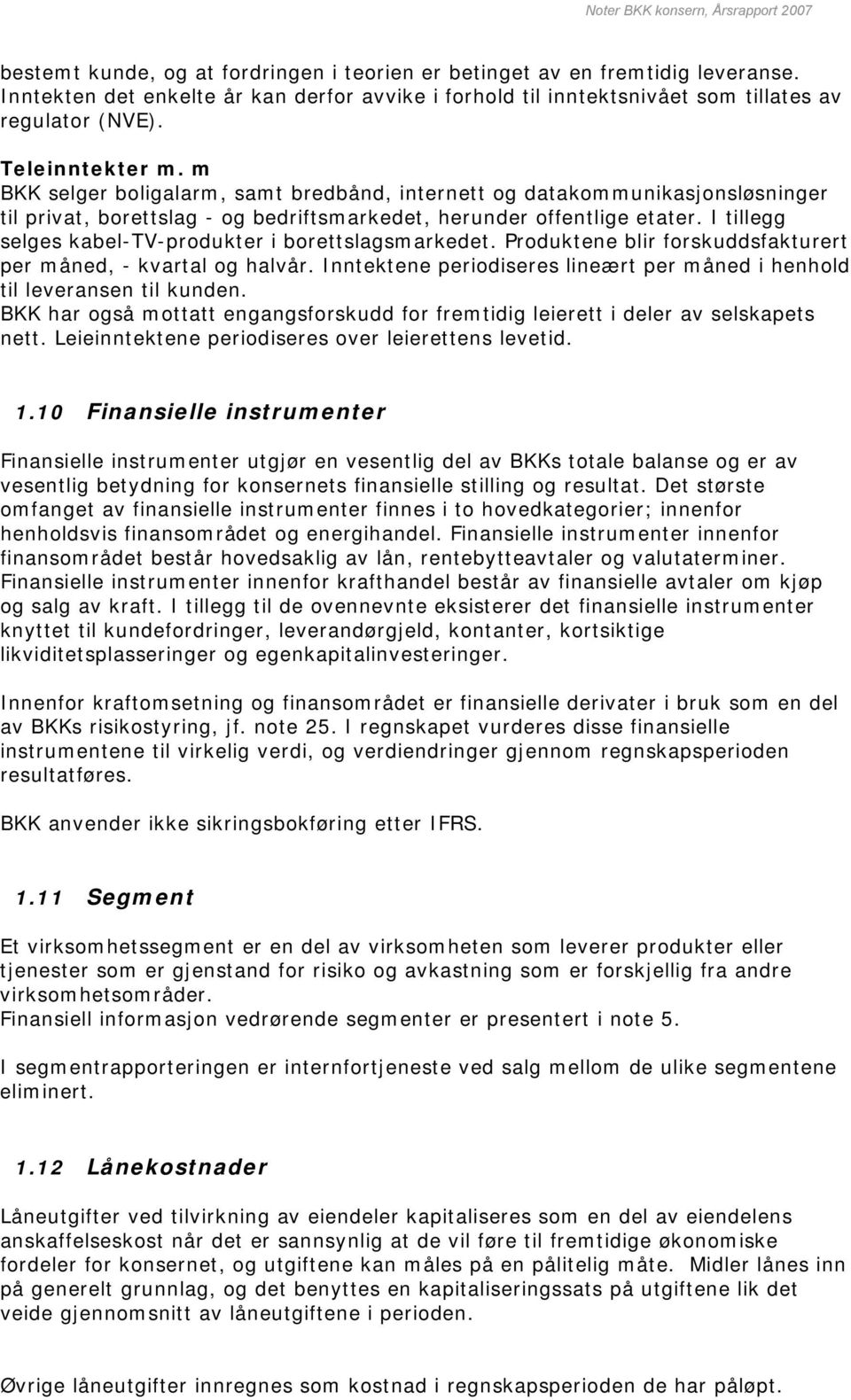 I tillegg selges kabel-tv-produkter i borettslagsmarkedet. Produktene blir forskuddsfakturert per måned, - kvartal og halvår.