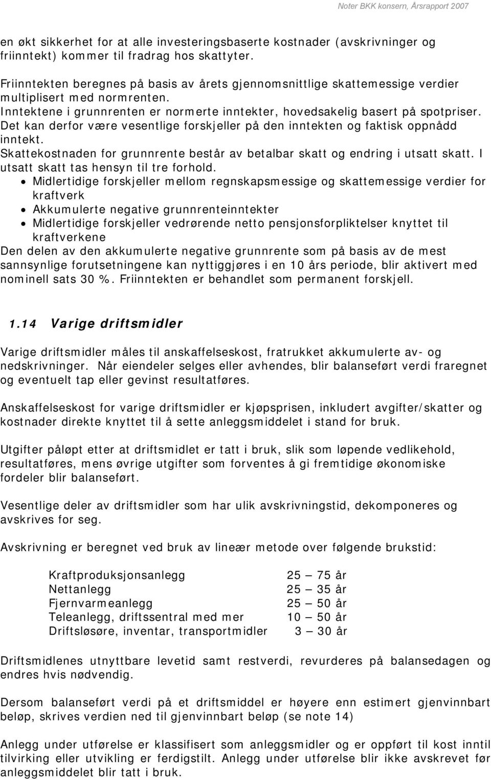 Det kan derfor være vesentlige forskjeller på den inntekten og faktisk oppnådd inntekt. Skattekostnaden for grunnrente består av betalbar skatt og endring i utsatt skatt.