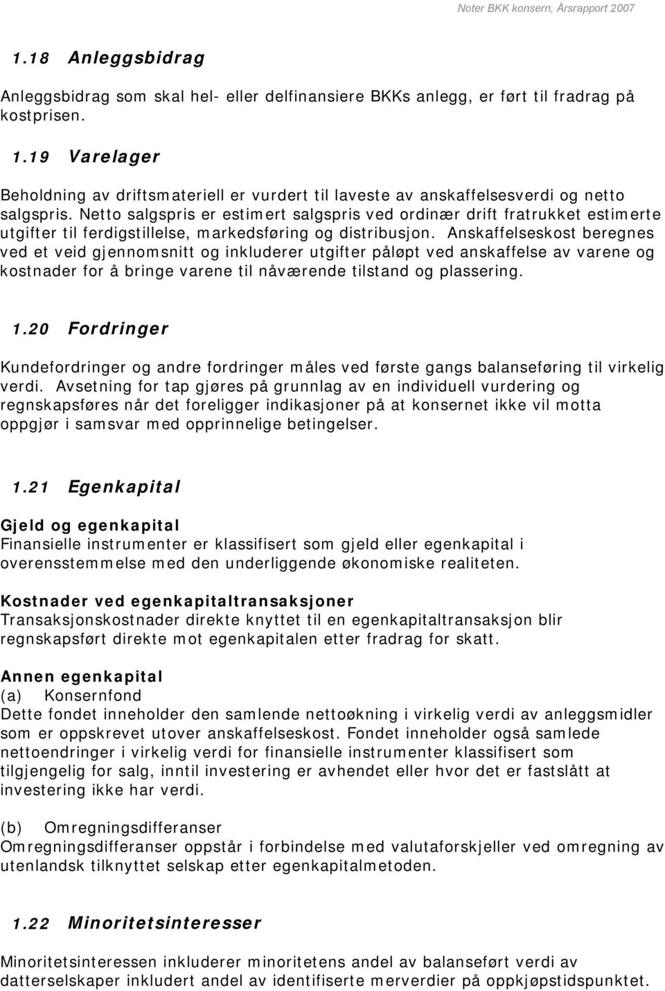 Netto salgspris er estimert salgspris ved ordinær drift fratrukket estimerte utgifter til ferdigstillelse, markedsføring og distribusjon.