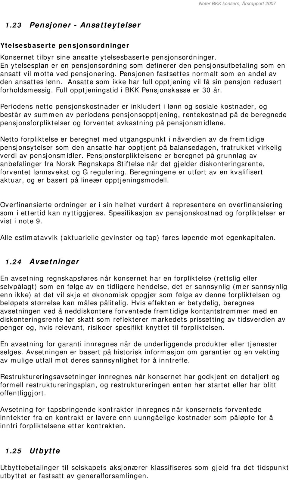 Ansatte som ikke har full opptjening vil få sin pensjon redusert forholdsmessig. Full opptjeningstid i BKK Pensjonskasse er 30 år.