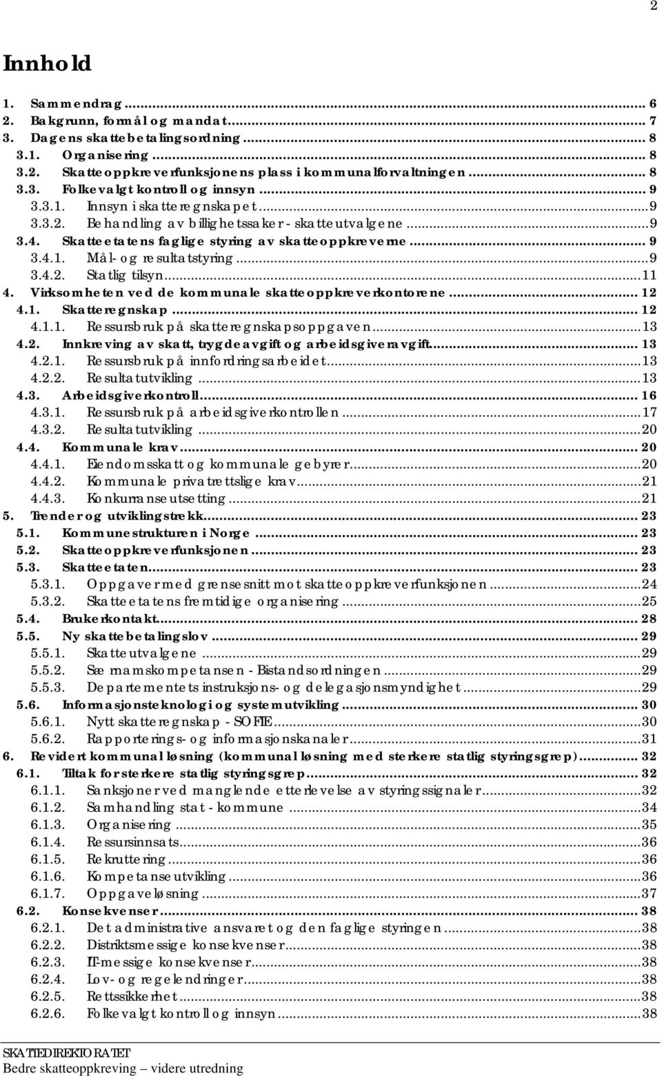 ..11 4. Virksomheten ved de kommunale skatteoppkreverkontorene... 12 4.1. Skatteregnskap... 12 4.1.1. Ressursbruk på skatteregnskapsoppgaven...13 4.2. Innkreving av skatt, trygdeavgift og arbeidsgiveravgift.