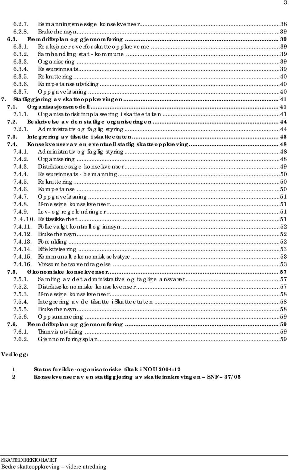 7.1. Organisasjonsmodell...41 7.1.1. Organisatorisk innplassering i skatteetaten...41 7.2. Beskrivelse av den statlige organiseringen... 44 7.2.1. Administrativ og faglig styring...44 7.3.