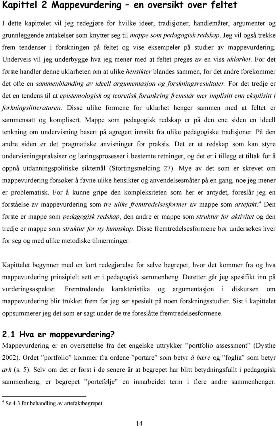 Underveis vil jeg underbygge hva jeg mener med at feltet preges av en viss uklarhet.