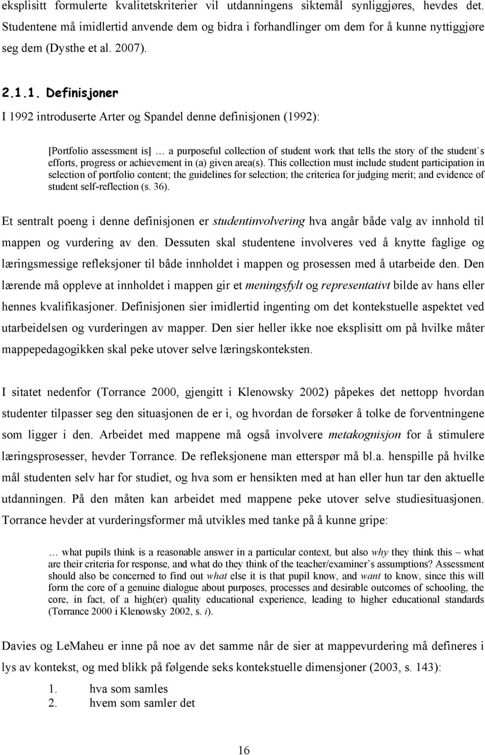 1. Definisjoner I 1992 introduserte Arter og Spandel denne definisjonen (1992): [Portfolio assessment is] a purposeful collection of student work that tells the story of the student`s efforts,