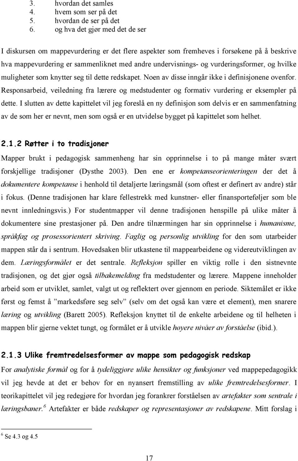 vurderingsformer, og hvilke muligheter som knytter seg til dette redskapet. Noen av disse inngår ikke i definisjonene ovenfor.