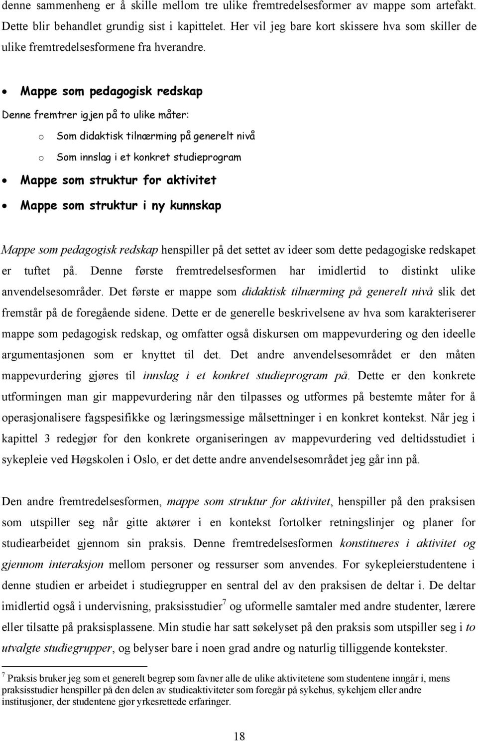 Mappe som pedagogisk redskap Denne fremtrer igjen på to ulike måter: o o Som didaktisk tilnærming på generelt nivå Som innslag i et konkret studieprogram Mappe som struktur for aktivitet Mappe som