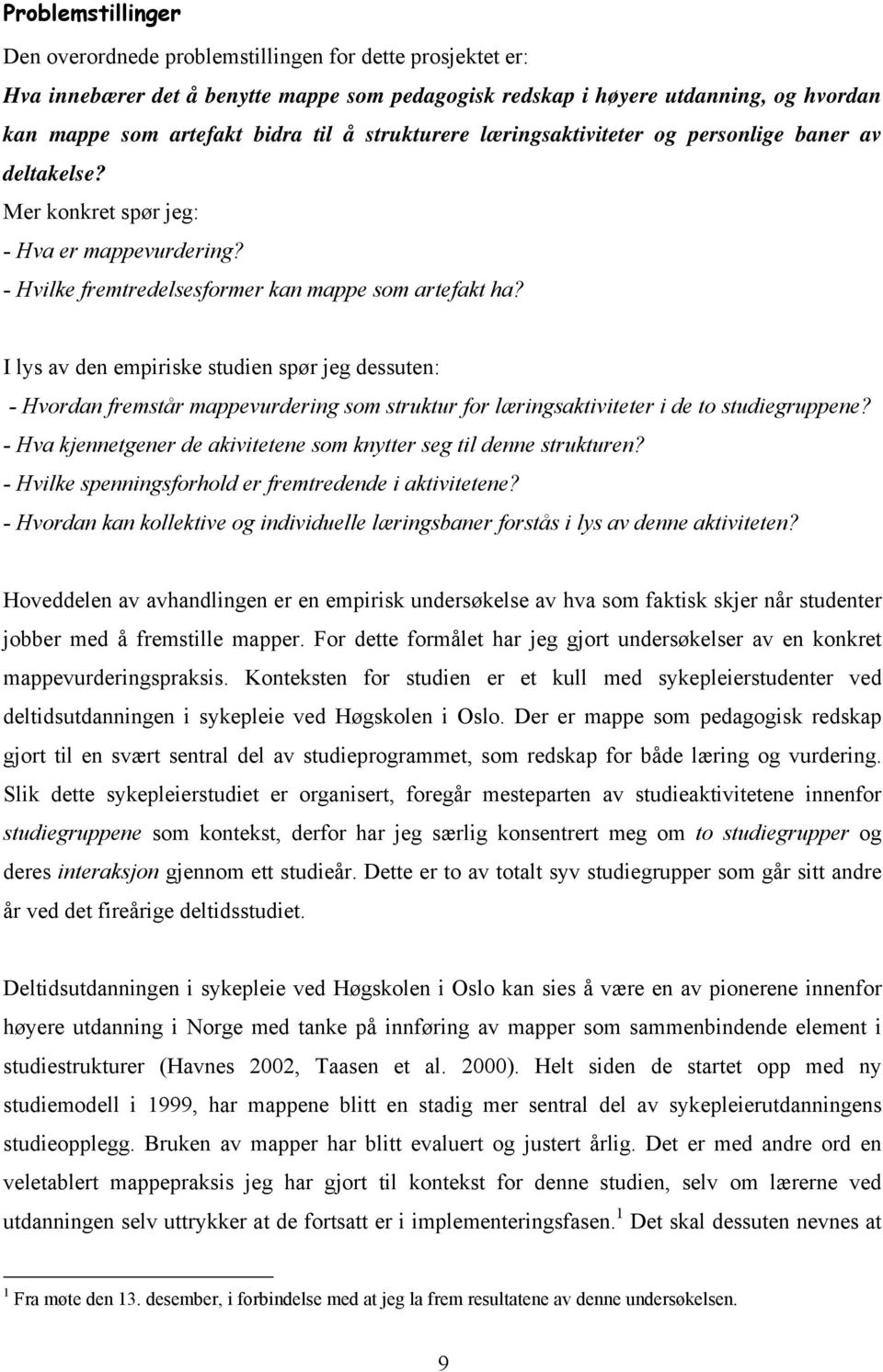 I lys av den empiriske studien spør jeg dessuten: - Hvordan fremstår mappevurdering som struktur for læringsaktiviteter i de to studiegruppene?