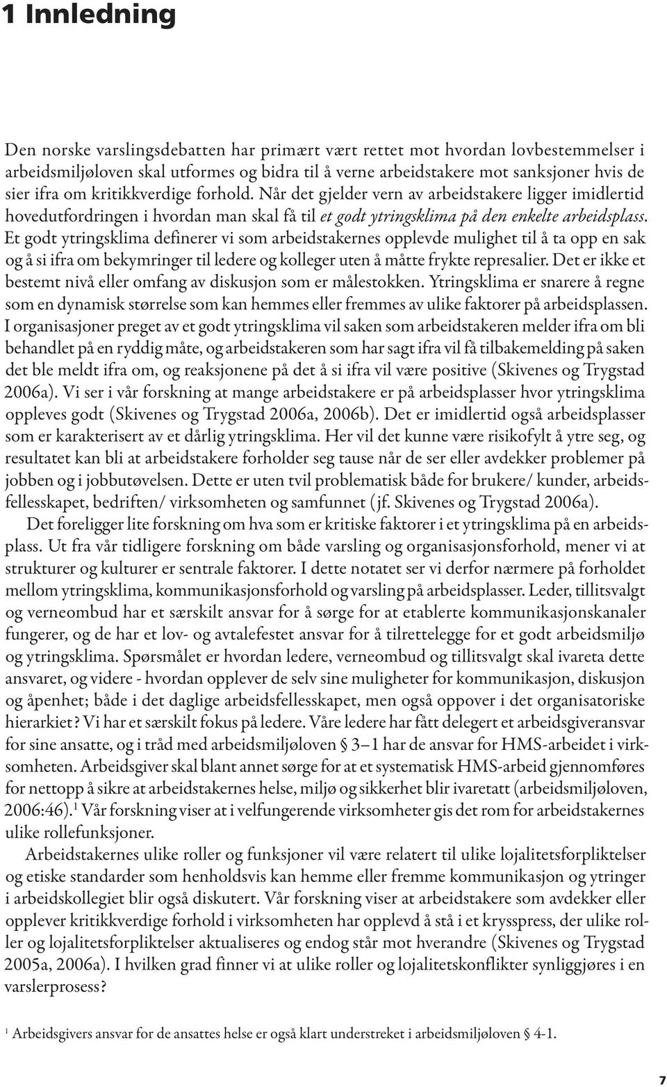 Et godt ytringsklima definerer vi som arbeidstakernes opplevde mulighet til å ta opp en sak og å si ifra om bekymringer til ledere og kolleger uten å måtte frykte represalier.