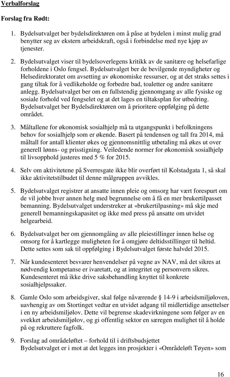 Bydelsutvalget ber de bevilgende myndigheter og Helsedirektoratet om avsetting av økonomiske ressurser, og at det straks settes i gang tiltak for å vedlikeholde og forbedre bad, toaletter og andre