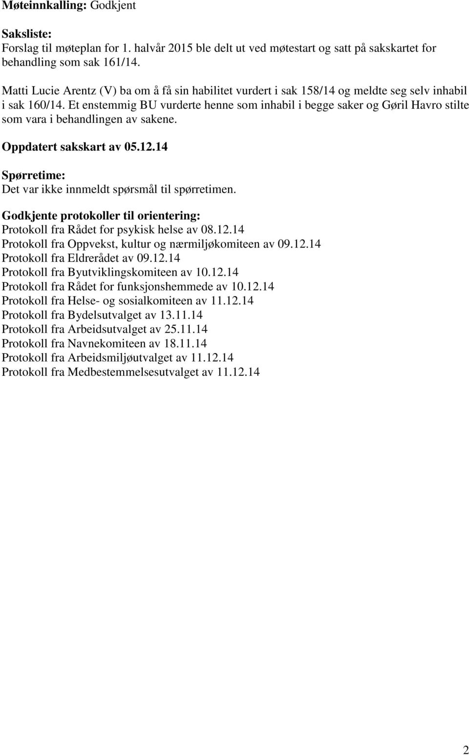 Et enstemmig BU vurderte henne som inhabil i begge saker og Gøril Havro stilte som vara i behandlingen av sakene. Oppdatert sakskart av 05.12.