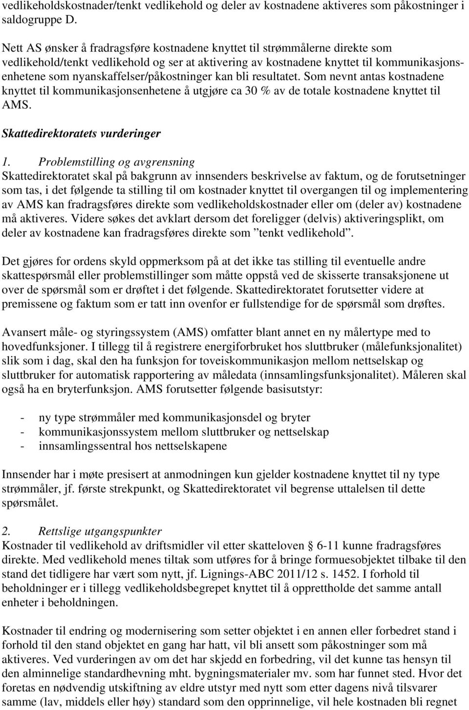 nyanskaffelser/påkostninger kan bli resultatet. Som nevnt antas kostnadene knyttet til kommunikasjonsenhetene å utgjøre ca 30 % av de totale kostnadene knyttet til AMS.