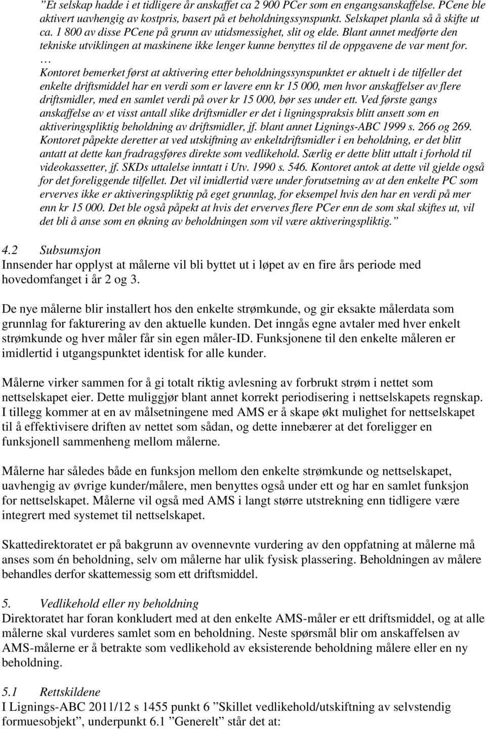 Kontoret bemerket først at aktivering etter beholdningssynspunktet er aktuelt i de tilfeller det enkelte driftsmiddel har en verdi som er lavere enn kr 15 000, men hvor anskaffelser av flere