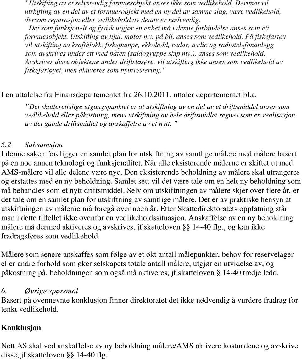 Det som funksjonelt og fysisk utgjør en enhet må i denne forbindelse anses som ett formuesobjekt. Utskifting av hjul, motor mv. på bil, anses som vedlikehold.