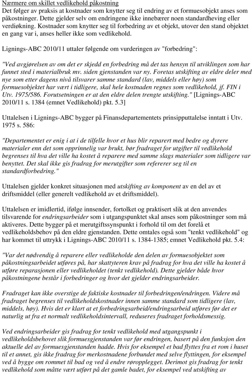 Kostnader som knytter seg til forbedring av et objekt, utover den stand objektet en gang var i, anses heller ikke som vedlikehold.