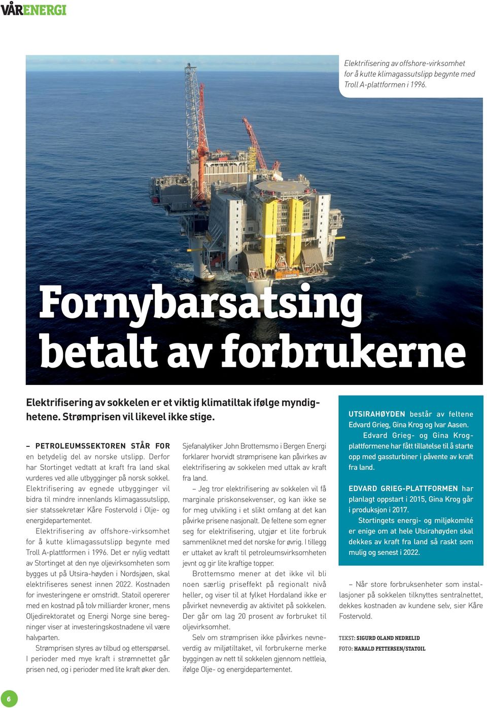 PETROLEUMSSEKTOREN STÅR FOR en betydelig del av norske utslipp. Derfor har Stortinget vedtatt at kraft fra land skal vurderes ved alle utbygginger på norsk sokkel.