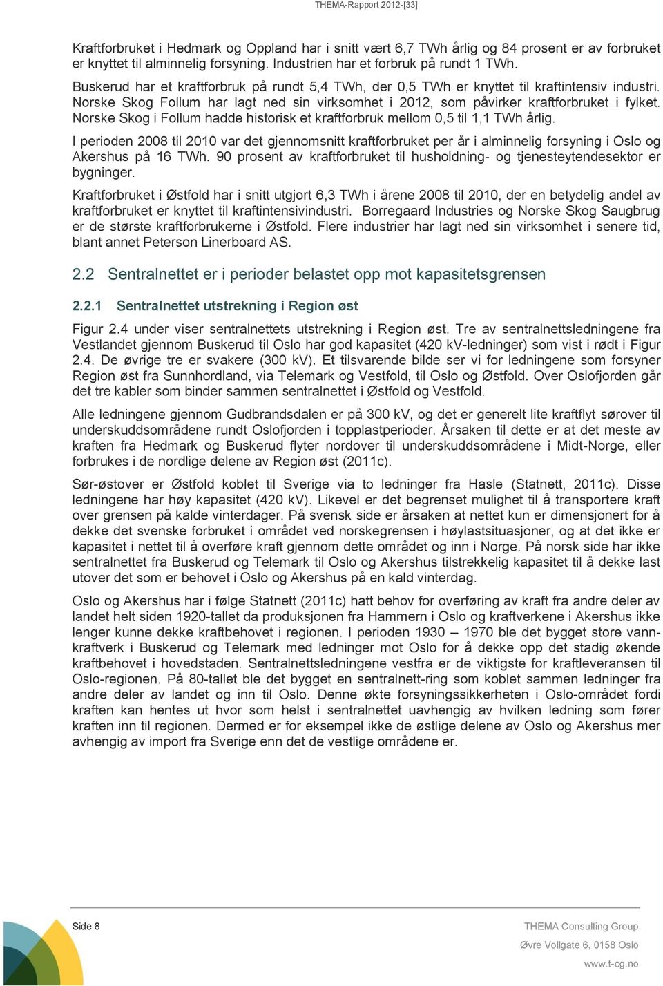 Norske Skog i Follum hadde historisk et kraftforbruk mellom 0,5 til 1,1 TWh årlig.