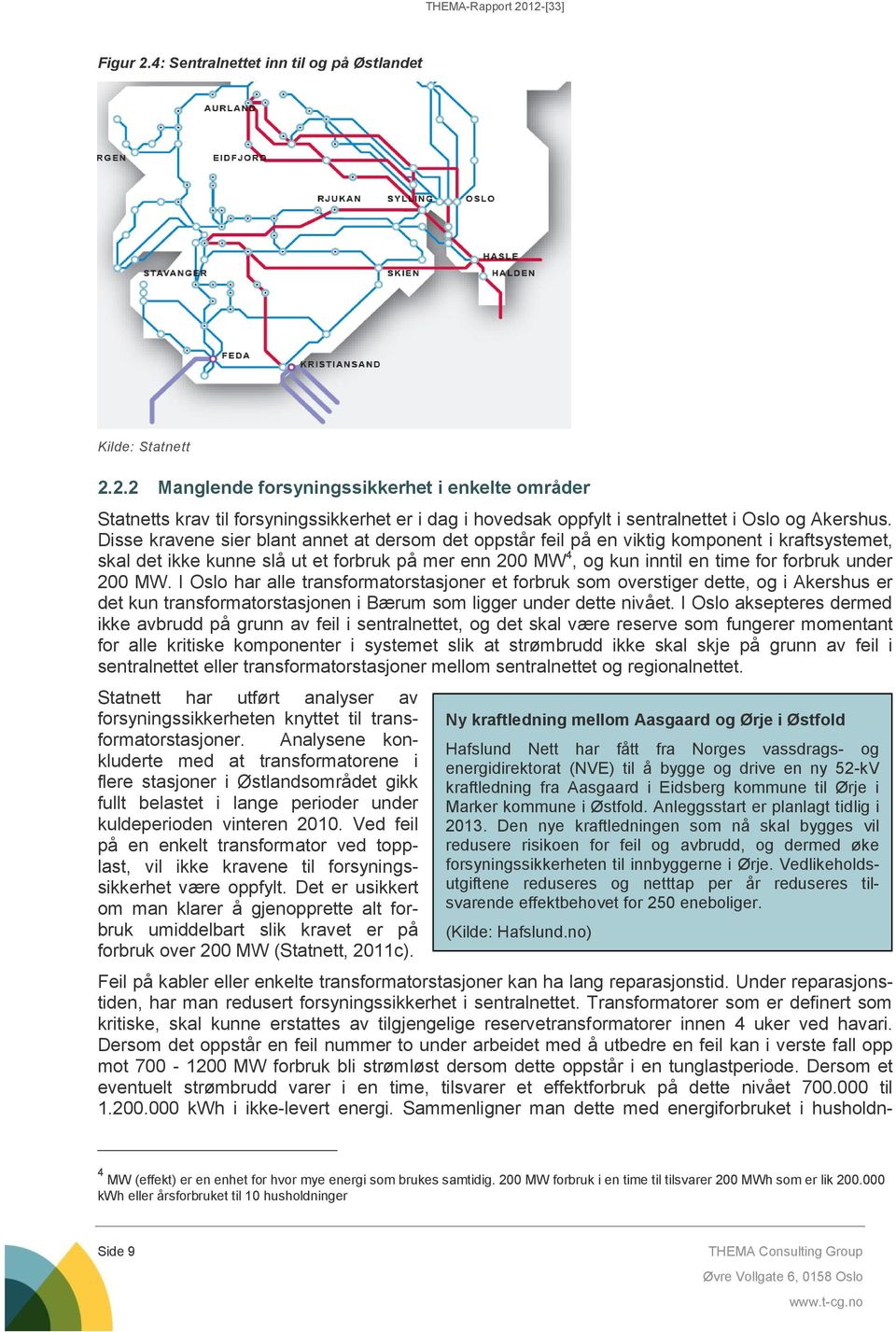 200 MW. I Oslo har alle transformatorstasjoner et forbruk som overstiger dette, og i Akershus er det kun transformatorstasjonen i Bærum som ligger under dette nivået.