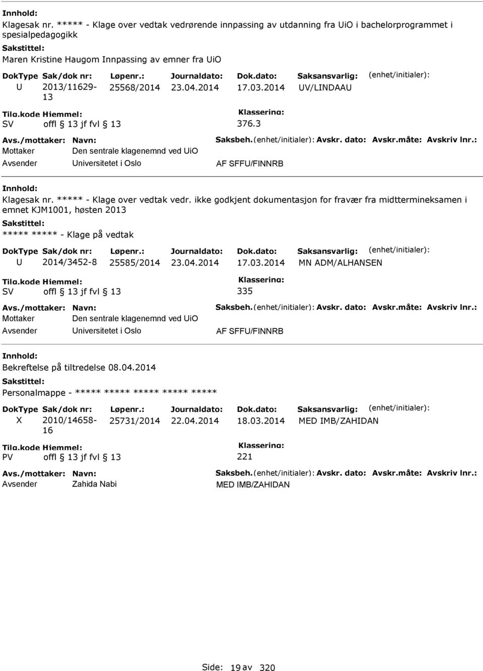 ***** - Klage over vedtak vedr. ikke godkjent dokumentasjon for fravær fra midttermineksamen i emnet KJM1001, høsten 2013 ***** ***** - Klage på vedtak 2014/3452-8 25585/2014 17.03.