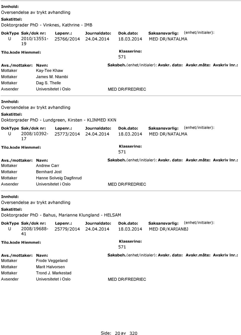 Thelle niversitetet i Oslo MED DR/FREDREC Oversendelse av trykt avhandling Doktorgrader PhD - Lundgreen, Kirsten - KLNMED KKN 2008/10392-17 25773/2014 18.03.2014 MED DR/NATALMA Avs.