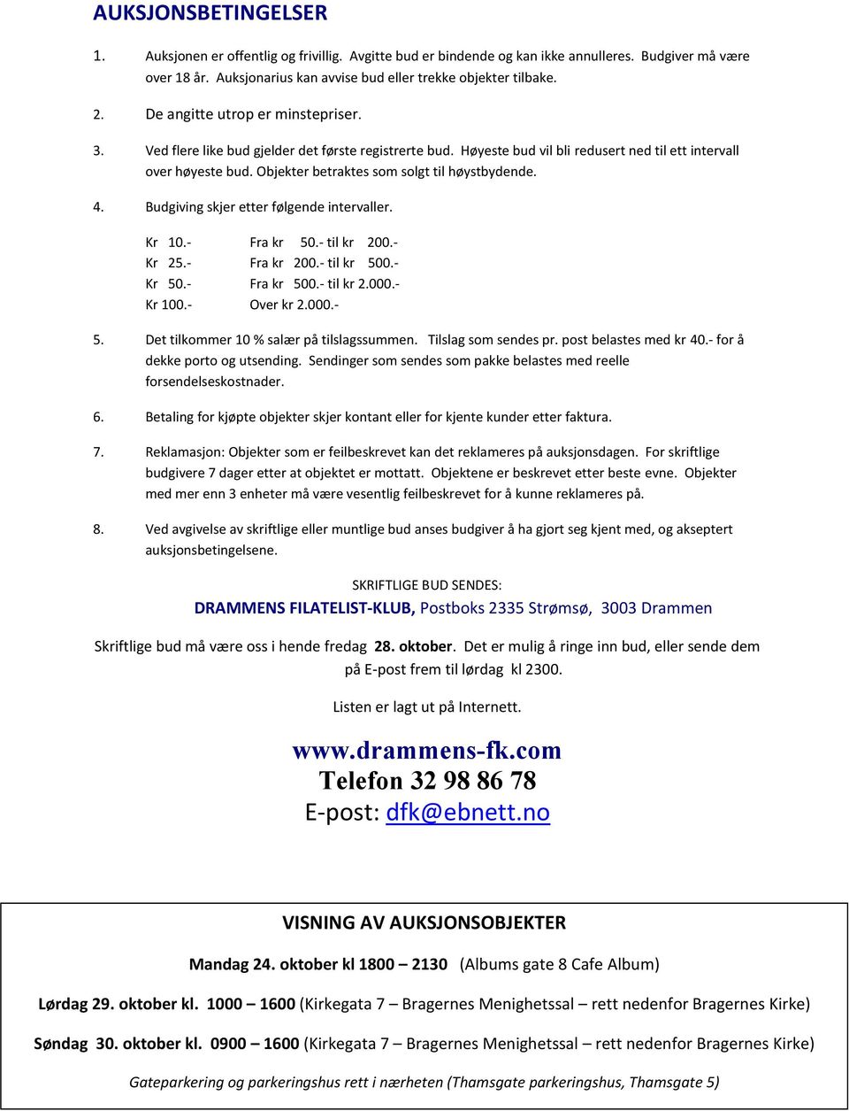 Objekter betraktes som solgt til høystbydende. 4. Budgiving skjer etter følgende intervaller. Kr 10.- Fra kr.- til kr.- Kr 25.- Fra kr.- til kr 0.- Kr.- Fra kr 0.- til kr 2.000.- Kr.- Over kr 2.000.- 5.