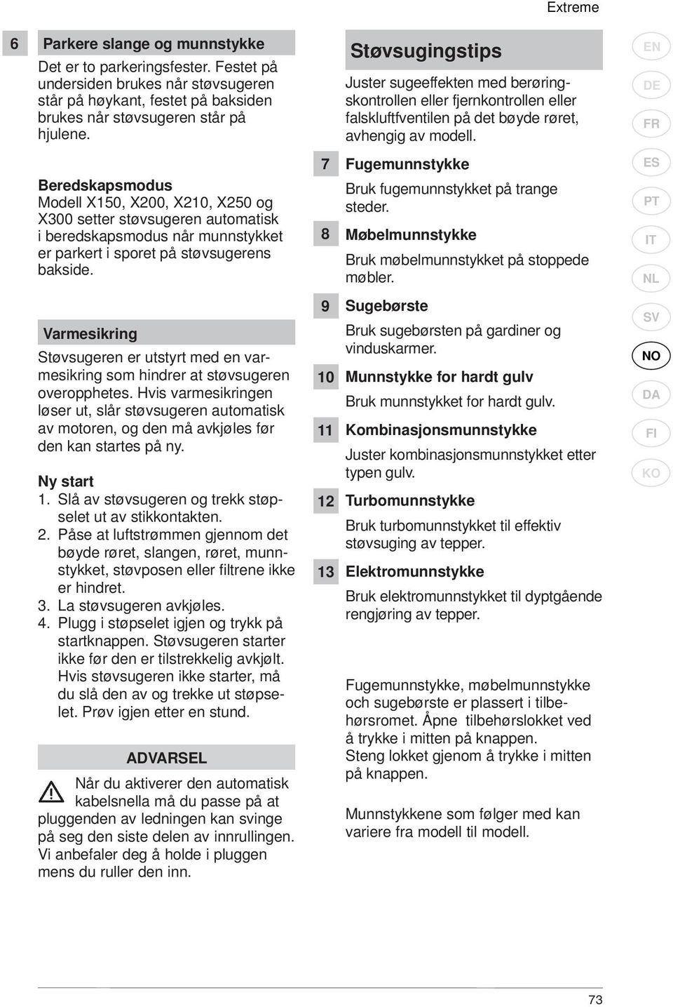 EN DE FR Beredskapsmodus Modell X150, X200, X210, X250 og X300 setter støvsugeren automatisk i beredskapsmodus når munnstykket er parkert i sporet på støvsugerens bakside.