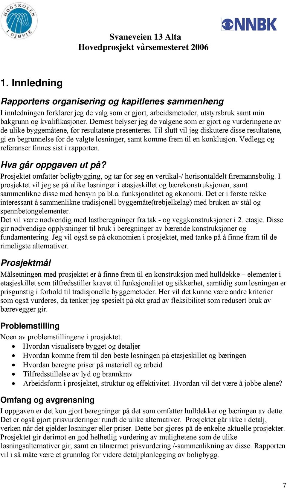 Til slutt vil jeg diskutere disse resultatene, gi en begrunnelse for de valgte løsninger, samt komme frem til en konklusjon. Vedlegg og referanser finnes sist i rapporten. Hva går oppgaven ut på?