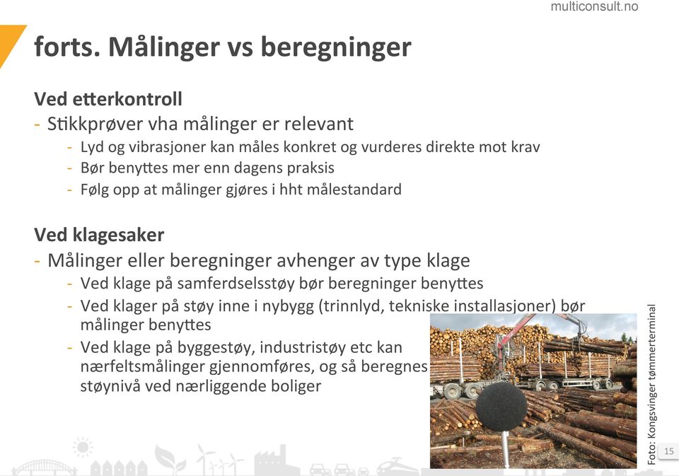 benybes mer enn dagens praksis - Følg opp at målinger gjøres i hht målestandard - Ved klage på samferdselsstøy bør beregninger benybes - Ved klager på