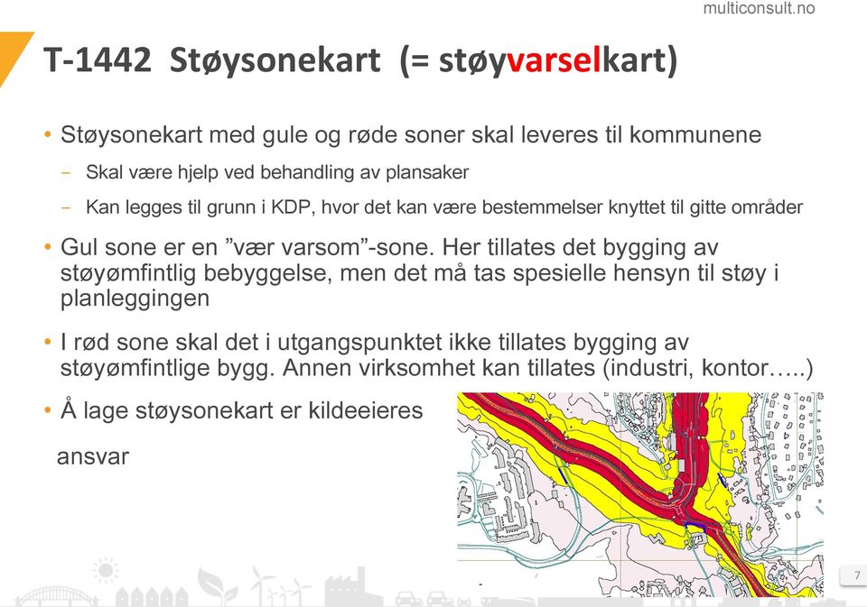 Her tillates det bygging av støyømfintlig bebyggelse, men det må tas spesielle hensyn til støy i planleggingen I rød sone skal det i