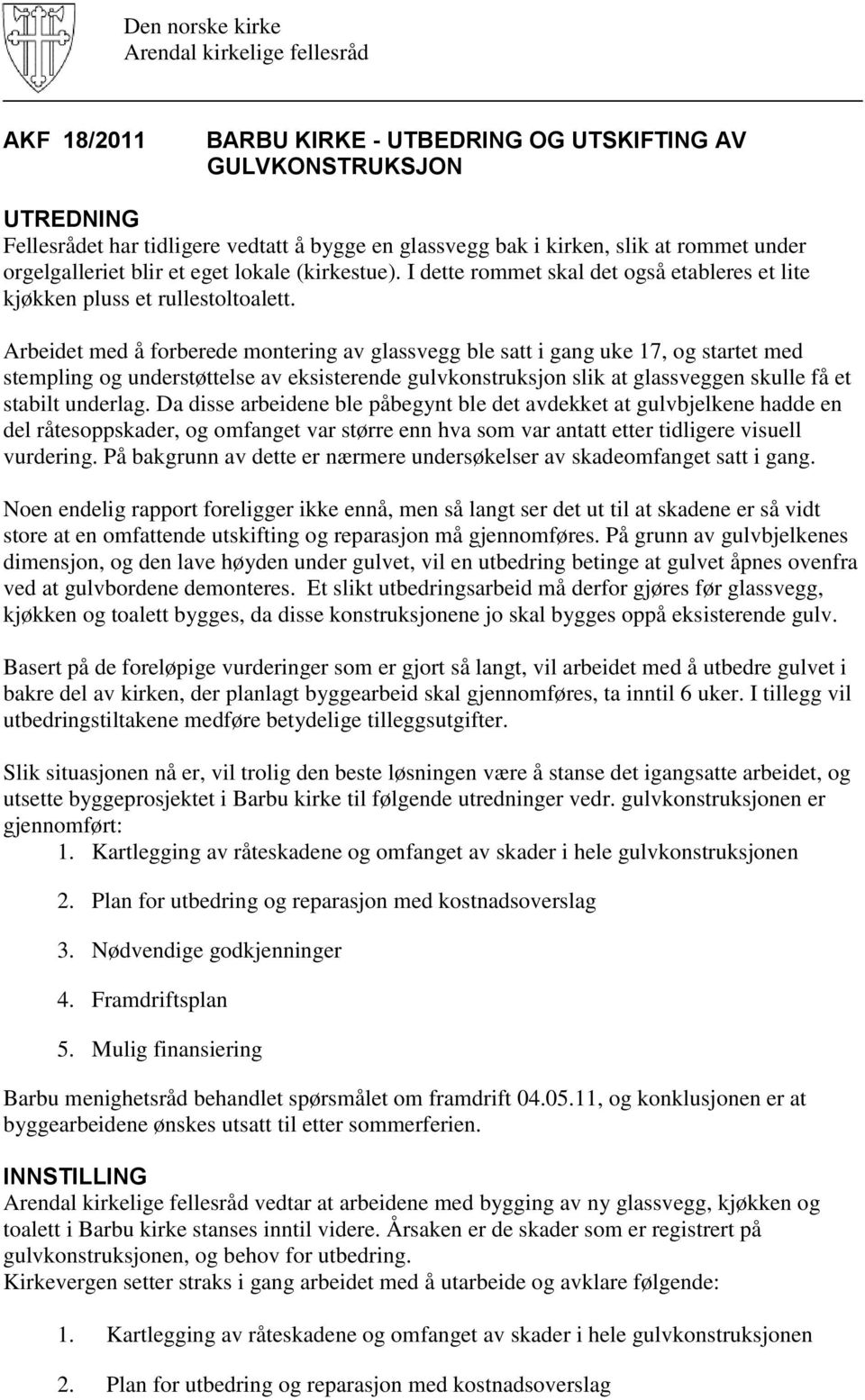 Arbeidet med å forberede montering av glassvegg ble satt i gang uke 17, og startet med stempling og understøttelse av eksisterende gulvkonstruksjon slik at glassveggen skulle få et stabilt underlag.